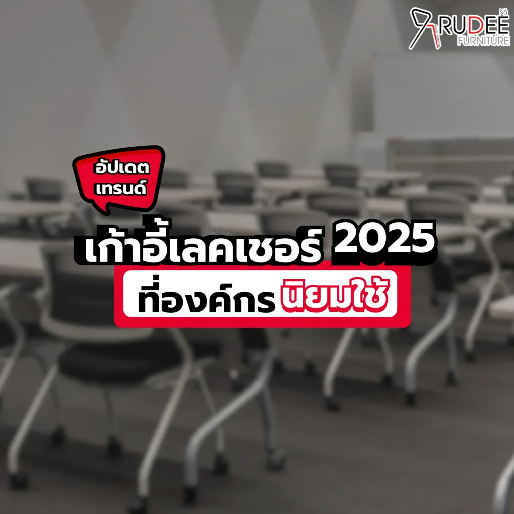 อัปเดตเทรนด์ เก้าอี้เลคเชอร์ 2025 ที่องค์กรนิยมใช้
